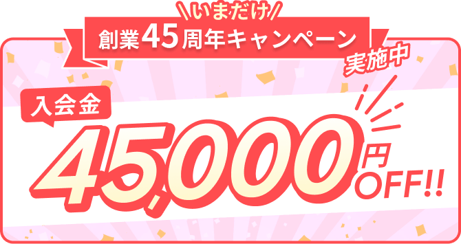 創業45周年キャンペーン 入会金45,000円OFF!!