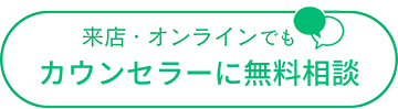 来店・オンラインでもカウンセラーに無料相談