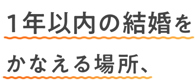1年以内の結婚を叶える場所