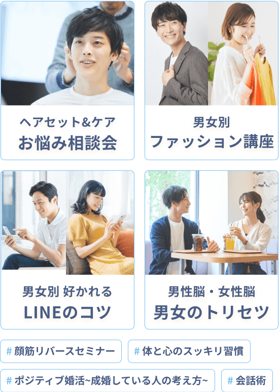 お悩み相談会 ファッション講座 LINEのコツ 男女のトリセツ # 顔筋リバースセミナー # 体と心のスッキリ習慣 # ポジティブ婚活~成婚している人の考え方~ # 会話術