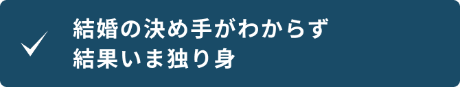 結婚の決め手がわからず結果いま独り身